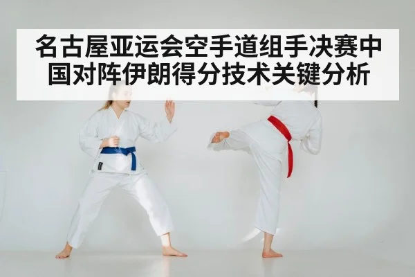 名古屋亚运会空手道组手决赛中国对阵伊朗得分技术关键分析